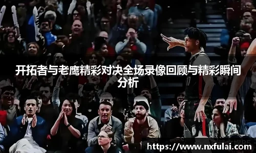 开拓者与老鹰精彩对决全场录像回顾与精彩瞬间分析